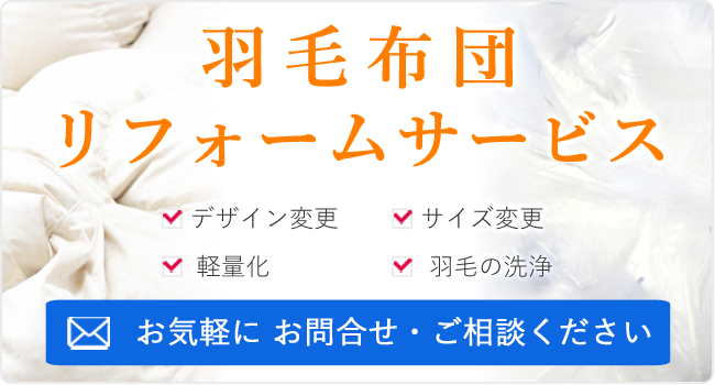 羽毛布団リフォームサービス。羽毛の洗浄から、サイズ・デザイン変更まで。